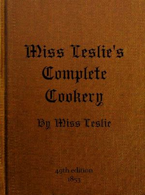 [Gutenberg 60025] • Miss Leslie's Complete Cookery / Directions for Cookery, in Its Various Branches